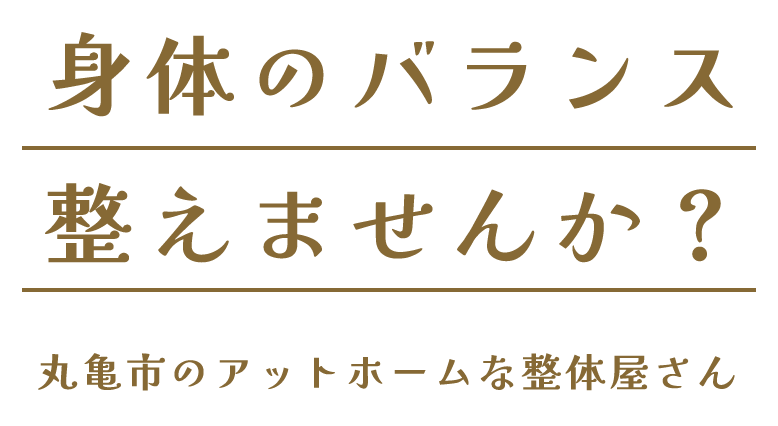 身体のバランス整えませんか？ 丸亀市のアットホームな整体屋さん 